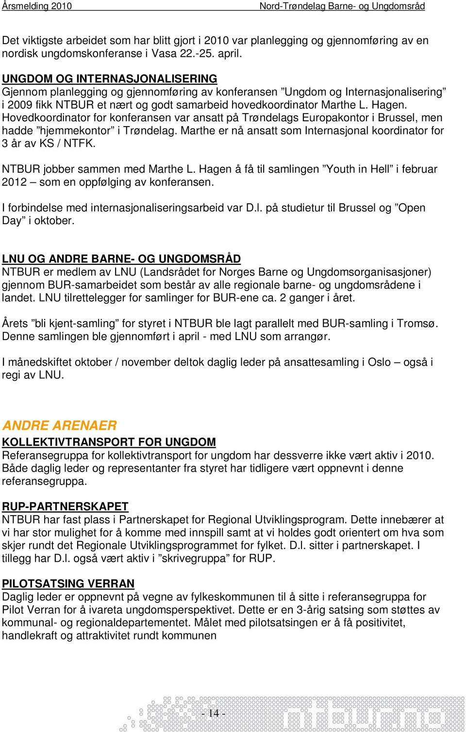 Hovedkoordinator for konferansen var ansatt på Trøndelags Europakontor i Brussel, men hadde hjemmekontor i Trøndelag. Marthe er nå ansatt som Internasjonal koordinator for 3 år av KS / NTFK.