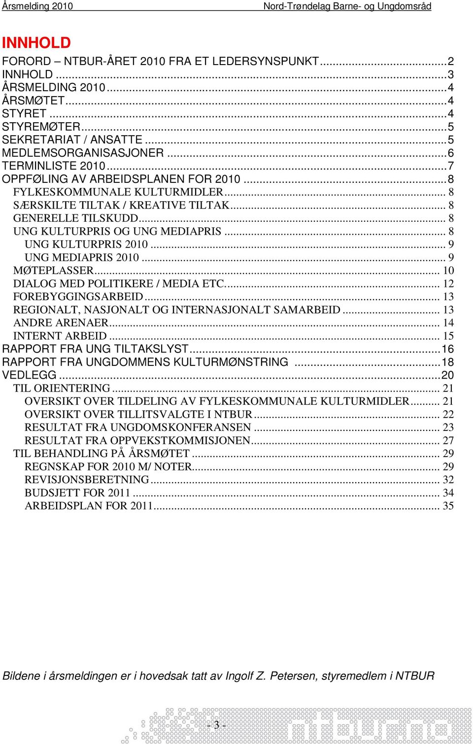 .. 9 UNG MEDIAPRIS 2010... 9 MØTEPLASSER... 10 DIALOG MED POLITIKERE / MEDIA ETC... 12 FOREBYGGINGSARBEID... 13 REGIONALT, NASJONALT OG INTERNASJONALT SAMARBEID... 13 ANDRE ARENAER... 14 INTERNT ARBEID.