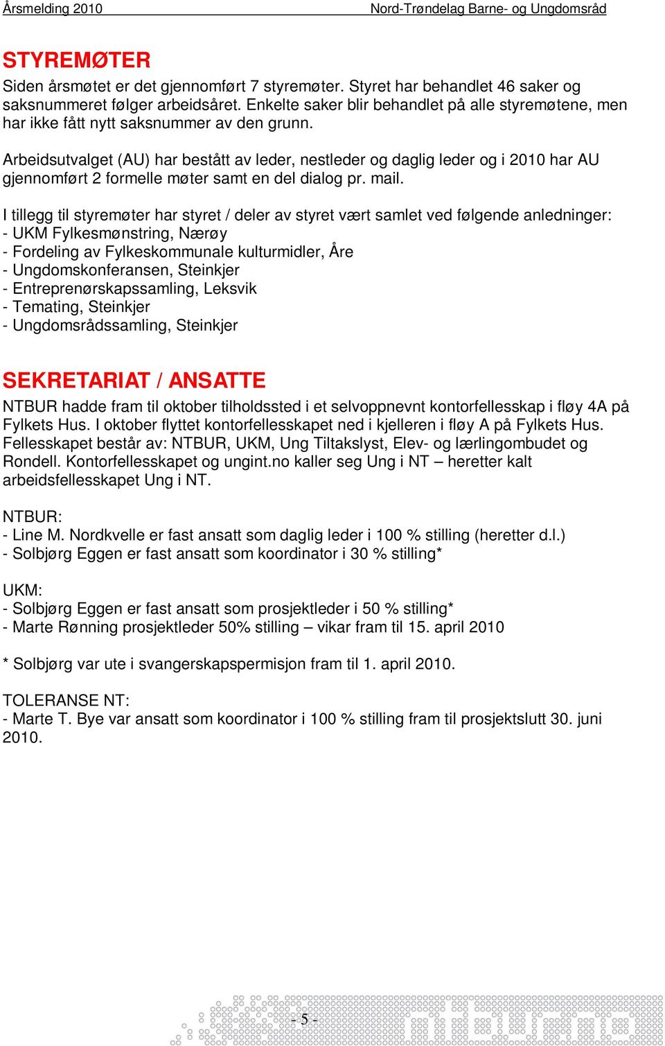 Arbeidsutvalget (AU) har bestått av leder, nestleder og daglig leder og i 2010 har AU gjennomført 2 formelle møter samt en del dialog pr. mail.