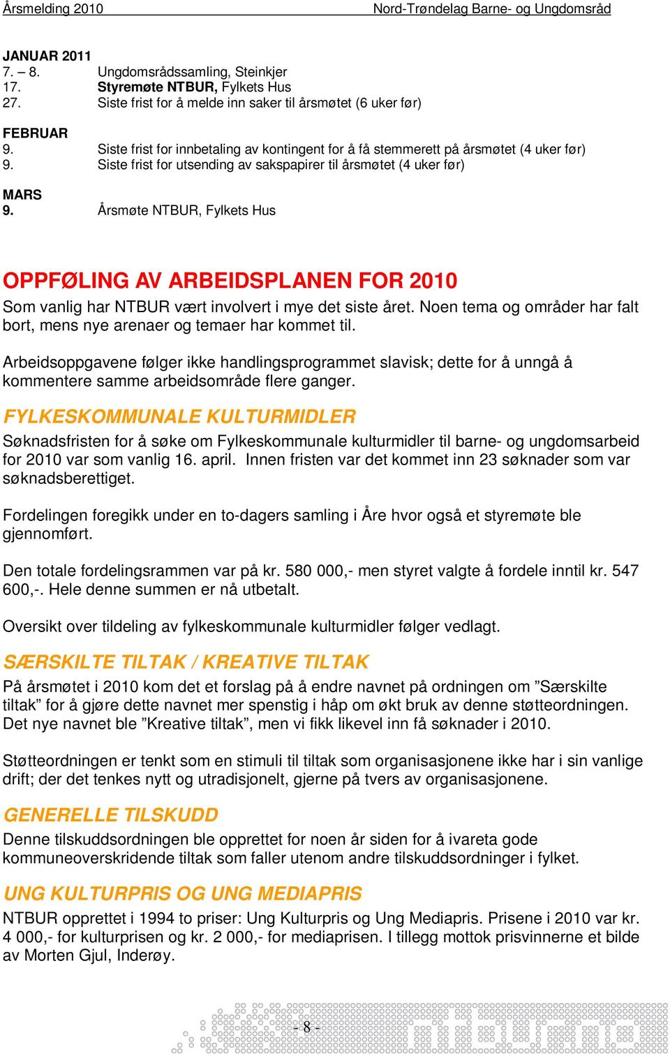 Årsmøte NTBUR, Fylkets Hus OPPFØLING AV ARBEIDSPLANEN FOR 2010 Som vanlig har NTBUR vært involvert i mye det siste året. Noen tema og områder har falt bort, mens nye arenaer og temaer har kommet til.