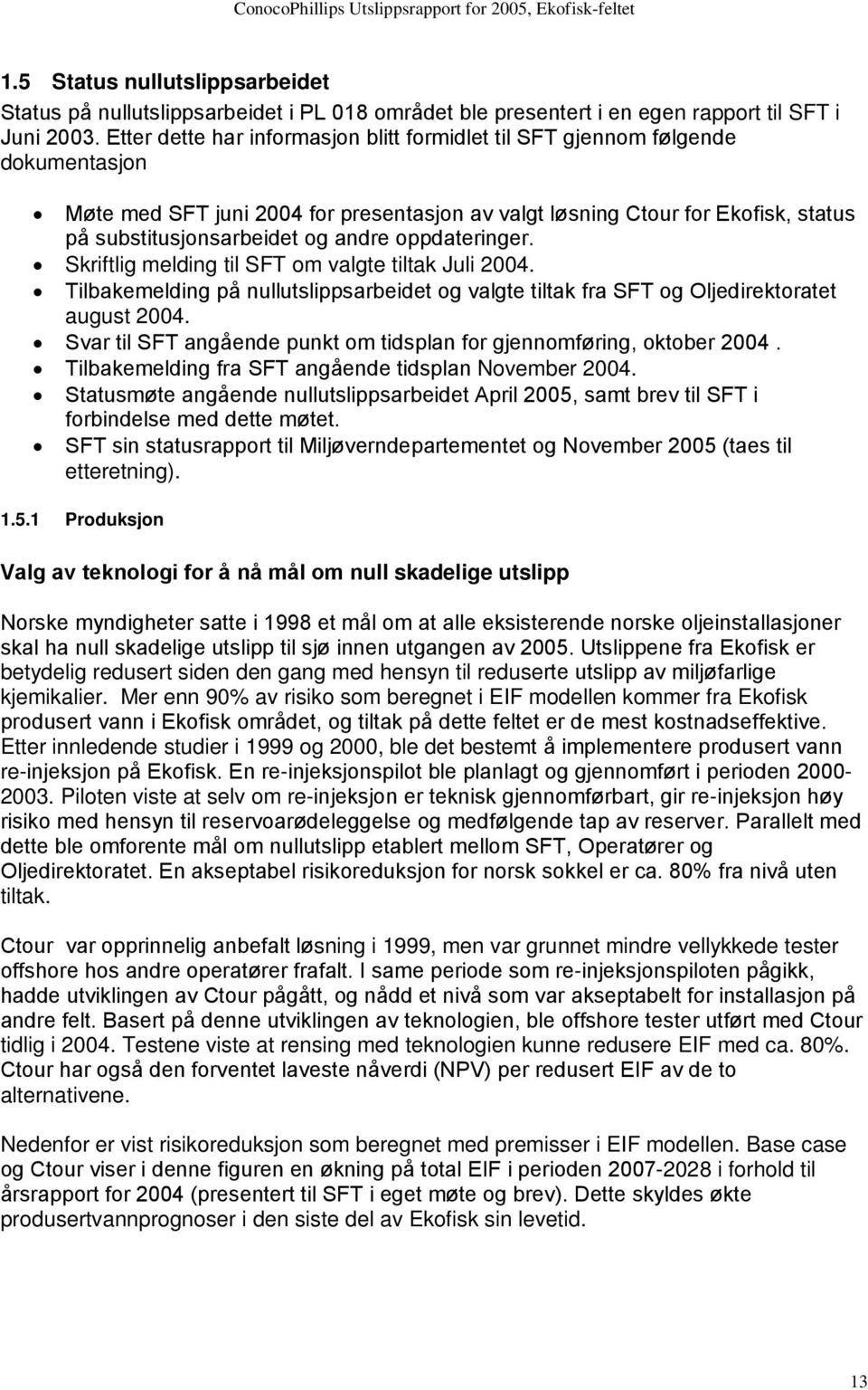 oppdateringer. Skriftlig melding til SFT om valgte tiltak Juli 2004. Tilbakemelding på nullutslippsarbeidet og valgte tiltak fra SFT og Oljedirektoratet august 2004.