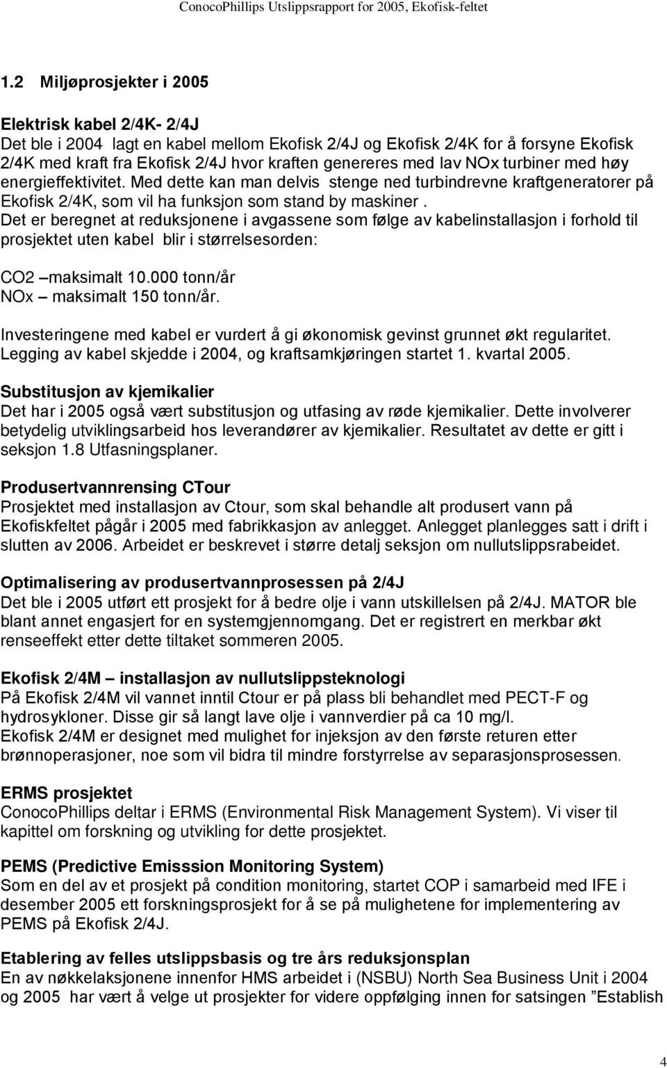 Det er beregnet at reduksjonene i avgassene som følge av kabelinstallasjon i forhold til prosjektet uten kabel blir i størrelsesorden: CO2 maksimalt 10.000 tonn/år NOx maksimalt 150 tonn/år.