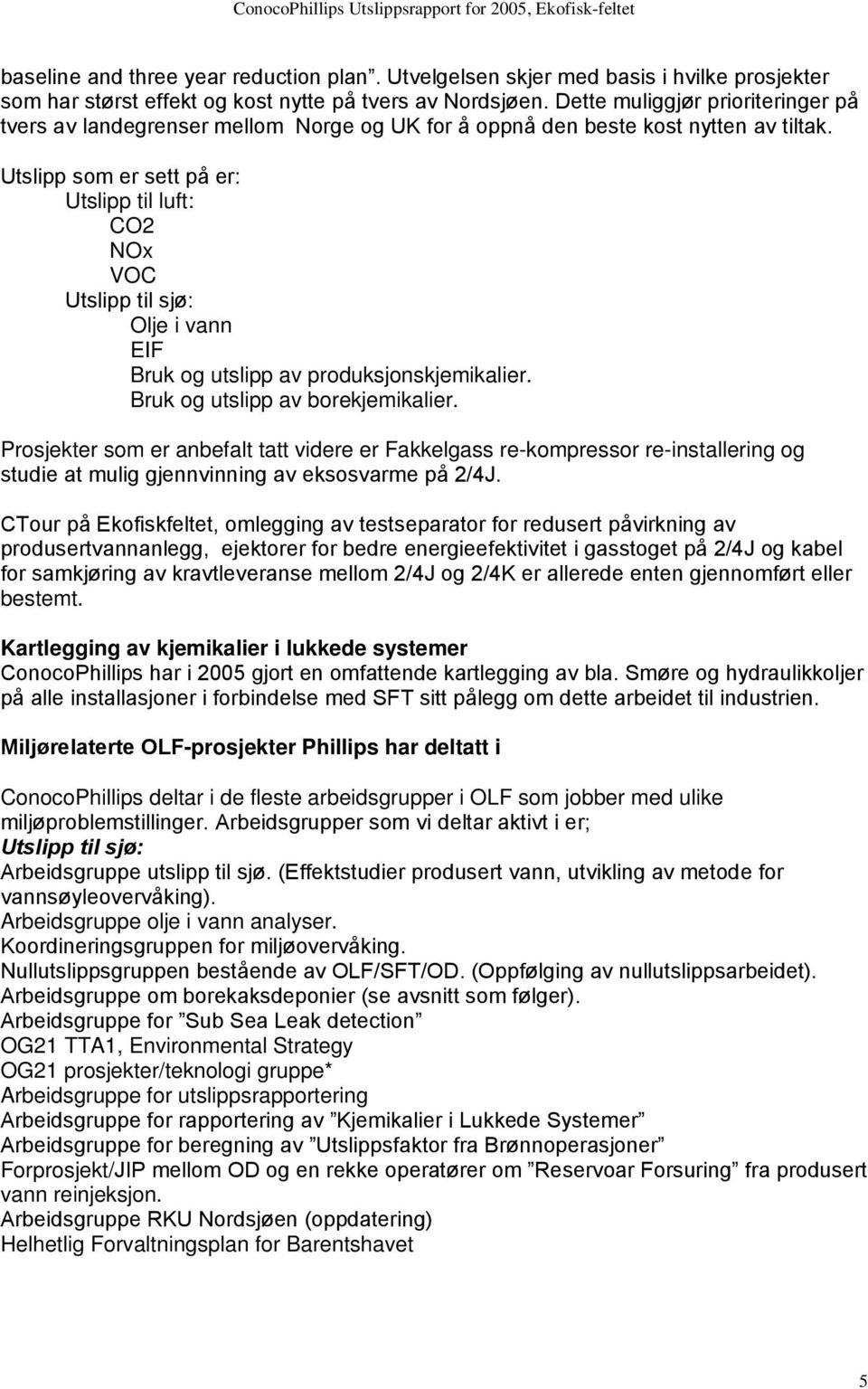 Utslipp som er sett på er: Utslipp til luft: CO2 NOx VOC Utslipp til sjø: Olje i vann EIF Bruk og utslipp av produksjonskjemikalier. Bruk og utslipp av borekjemikalier.