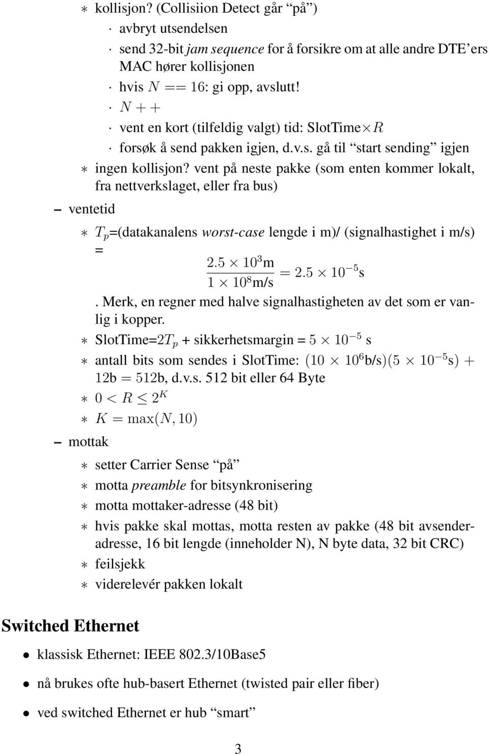 vent på neste pakke (som enten kommer lokalt, fra nettverkslaget, eller fra bus) ventetid T p =(datakanalens worst-case lengde i m)/ (signalhastighet i m/s) = 2.5 10 3 m 1 10 8 m/s = 2.5 10 5 s.