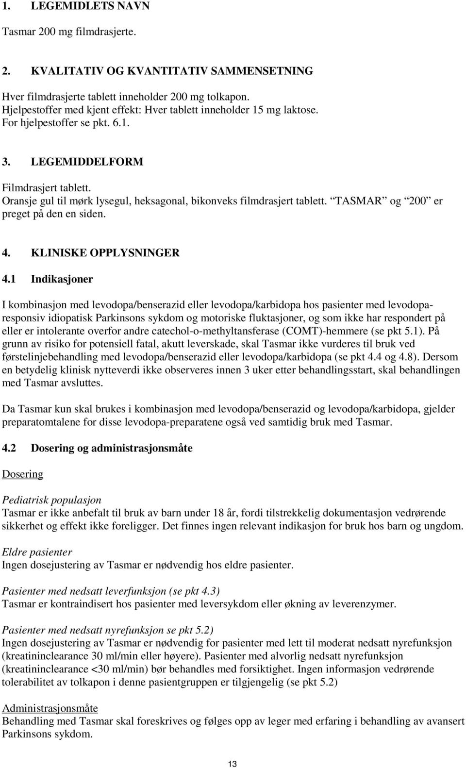 Oransje gul til mørk lysegul, heksagonal, bikonveks filmdrasjert tablett. TASMAR og 200 er preget på den en siden. 4. KLINISKE OPPLYSNINGER 4.