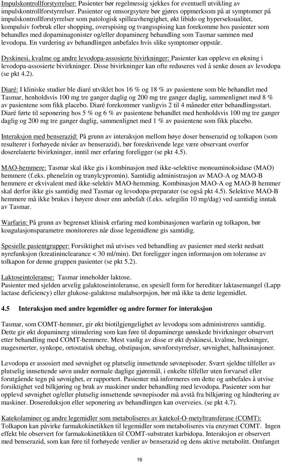 overspising og tvangsspising kan forekomme hos pasienter som behandles med dopaminagonister og/eller dopaminerg behandling som Tasmar sammen med levodopa.