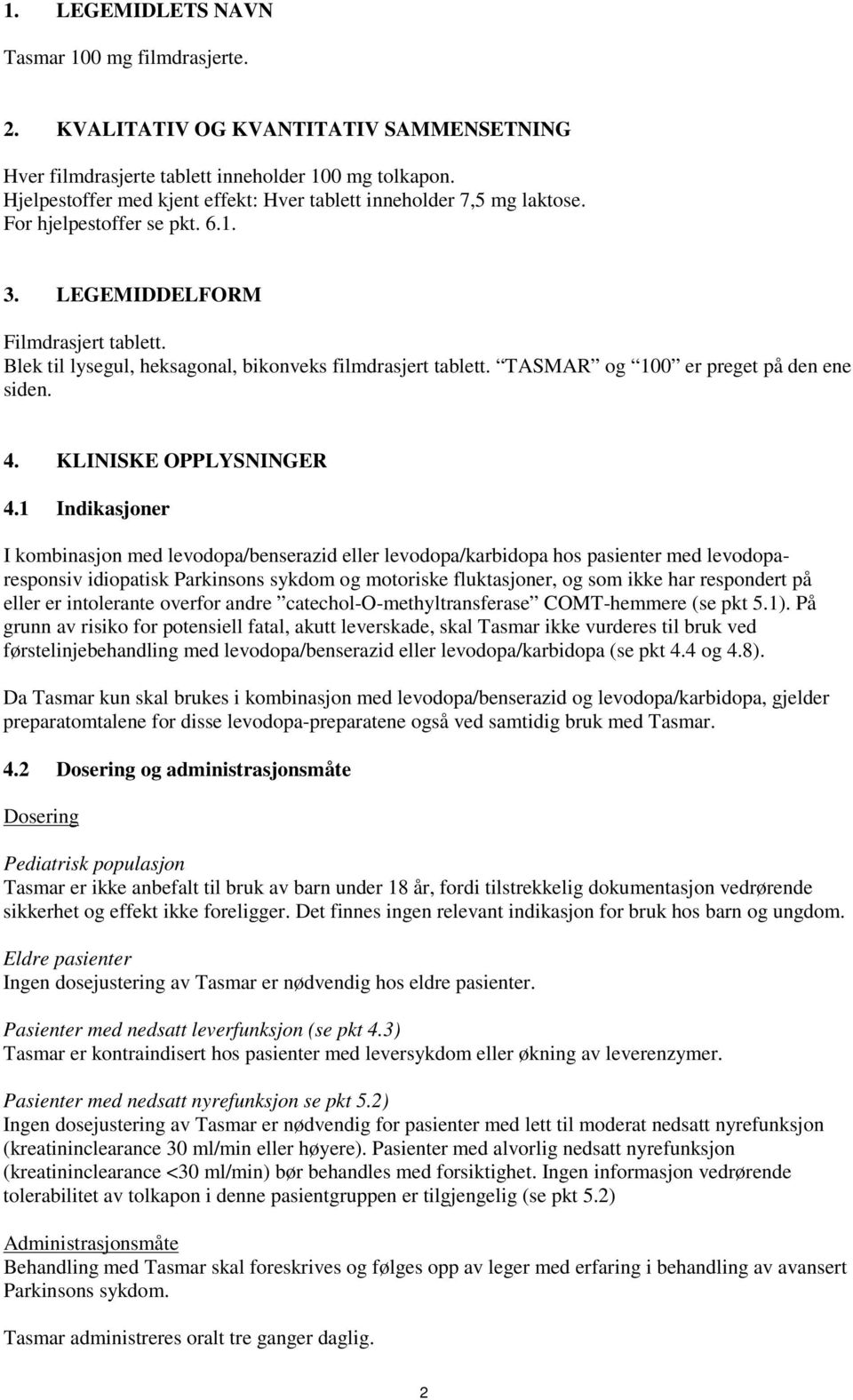 Blek til lysegul, heksagonal, bikonveks filmdrasjert tablett. TASMAR og 100 er preget på den ene siden. 4. KLINISKE OPPLYSNINGER 4.