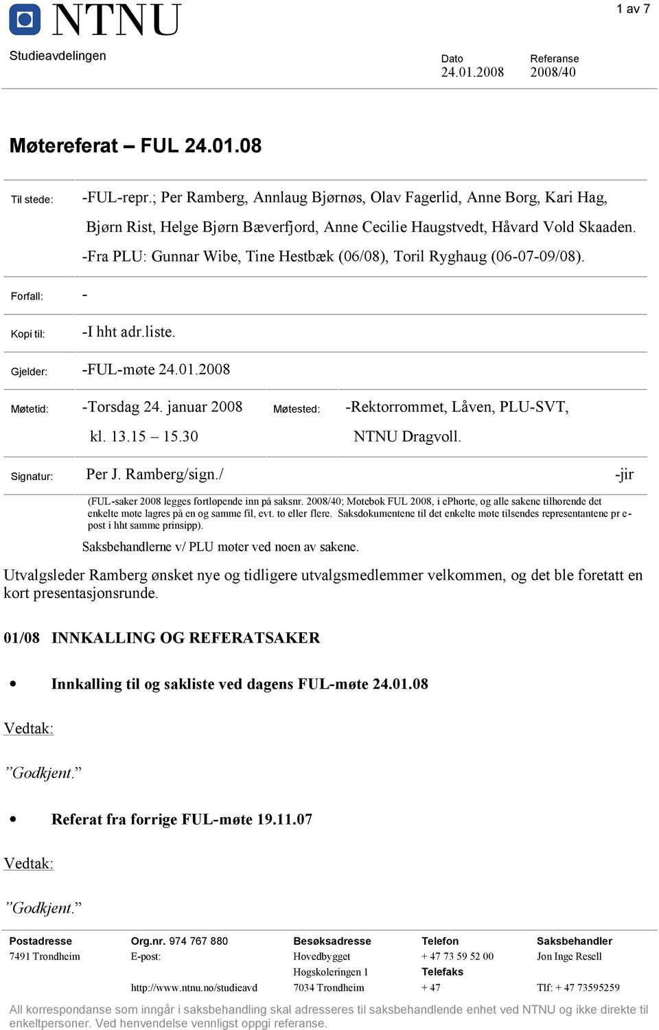 -Fra PLU: Gunnar Wibe, Tine Hestbæk (06/08), Toril Ryghaug (06-07-09/08). Forfall: - Kopi til: -I hht adr.liste. Gjelder: -FUL-møte Møtetid: -Torsdag 24. januar 2008 kl. 13.15 15.