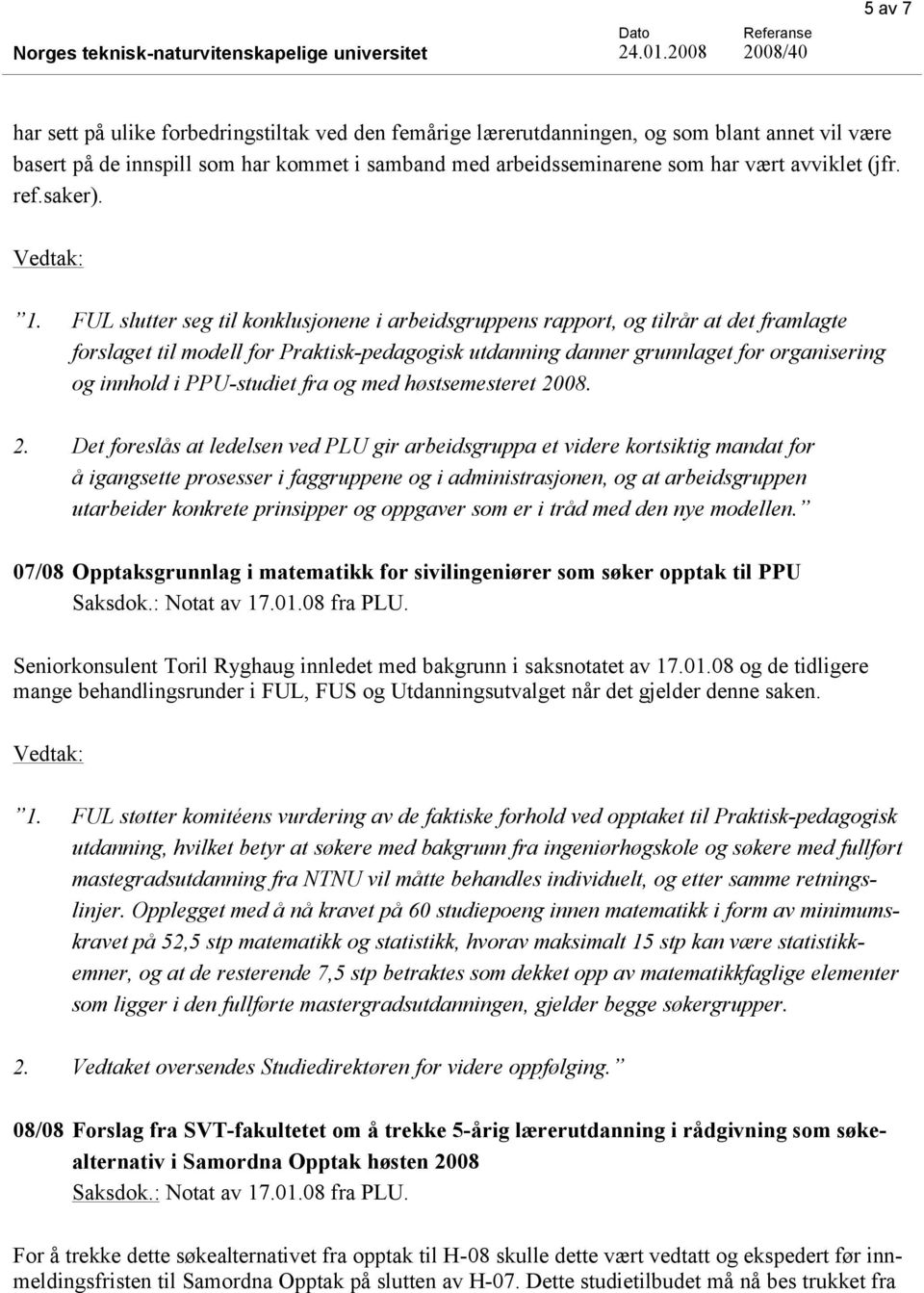 FUL slutter seg til konklusjonene i arbeidsgruppens rapport, og tilrår at det framlagte forslaget til modell for Praktisk-pedagogisk utdanning danner grunnlaget for organisering og innhold i