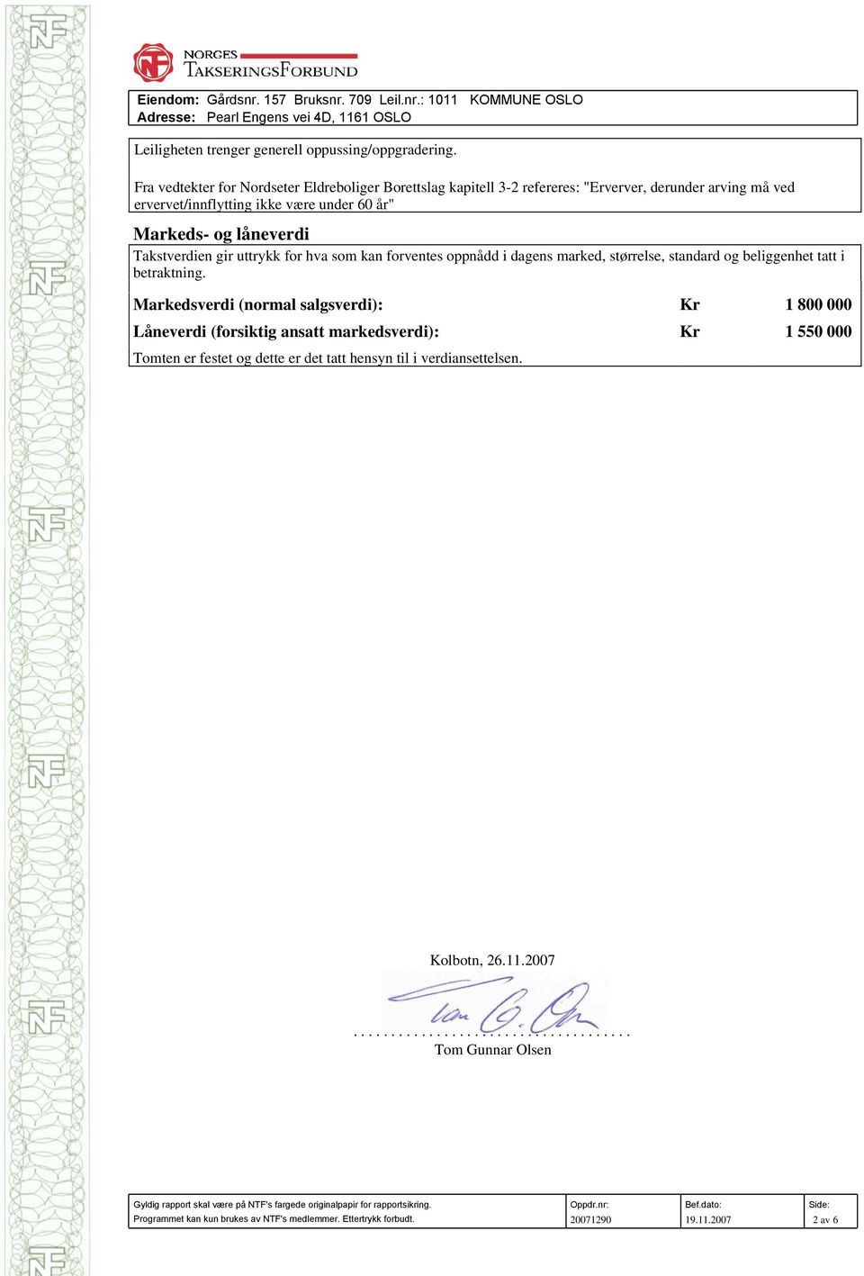 låneverdi Takstverdien gir uttrykk for hva som kan forventes oppnådd i dagens marked, størrelse, standard og beliggenhet tatt i betraktning.