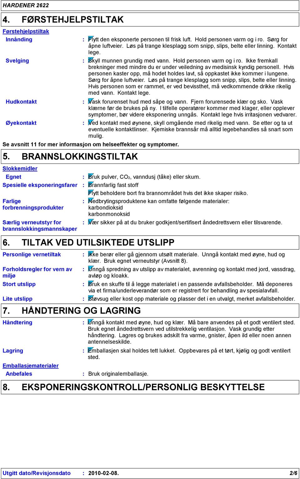 Ikke fremkall brekninger med mindre du er under veiledning av medisinsk kyndig personell. Hvis personen kaster opp, må hodet holdes lavt, så oppkastet ikke kommer i lungene. Sørg for åpne luftveier.