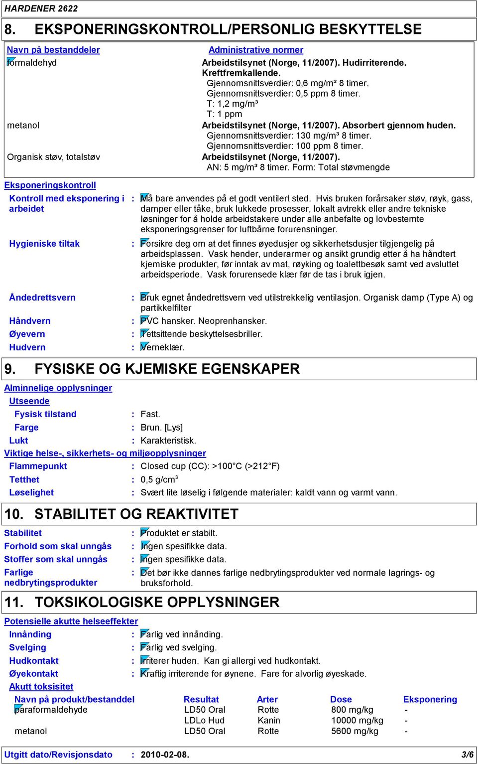 Gjennomsnittsverdier 130 mg/m³ 8 timer. Gjennomsnittsverdier 100 ppm 8 timer. Organisk støv, totalstøv Arbeidstilsynet (Norge, 11/2007). AN 5 mg/m³ 8 timer.