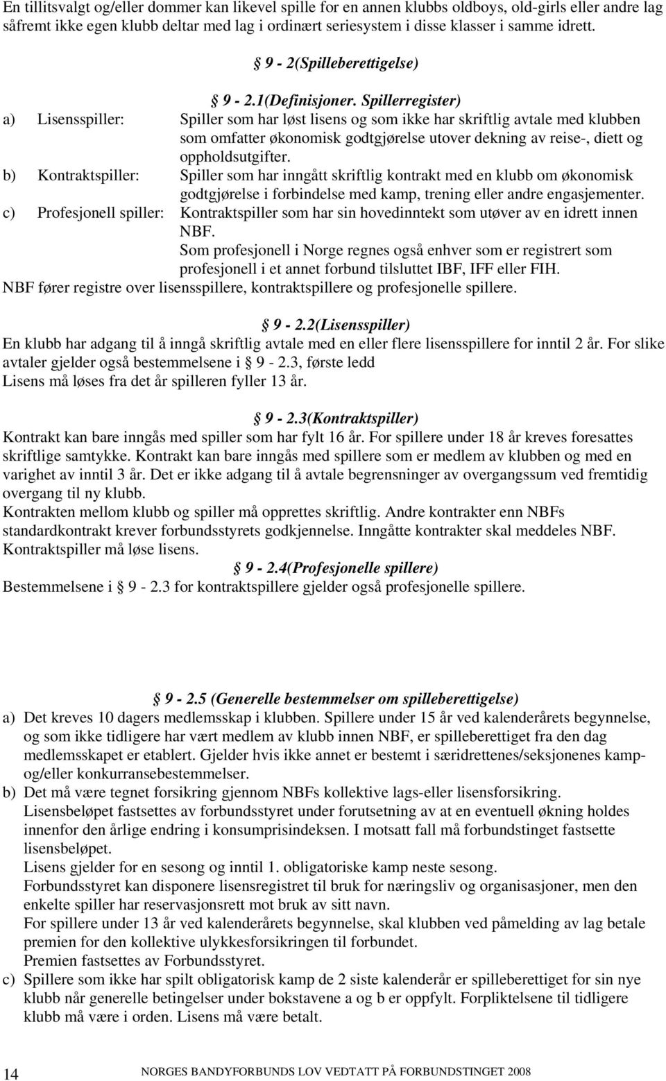 Spillerregister) a) Lisensspiller: Spiller som har løst lisens og som ikke har skriftlig avtale med klubben som omfatter økonomisk godtgjørelse utover dekning av reise-, diett og oppholdsutgifter.