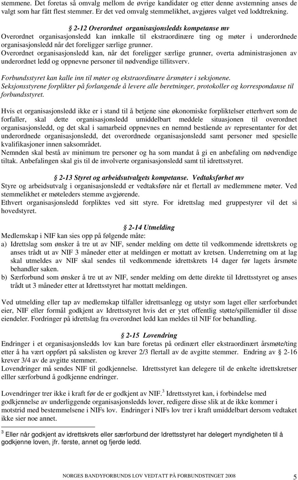 Overordnet organisasjonsledd kan, når det foreligger særlige grunner, overta administrasjonen av underordnet ledd og oppnevne personer til nødvendige tillitsverv.