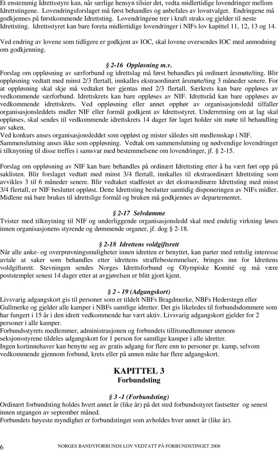 Idrettsstyret kan bare foreta midlertidige lovendringer i NIFs lov kapittel 11, 12, 13 og 14.