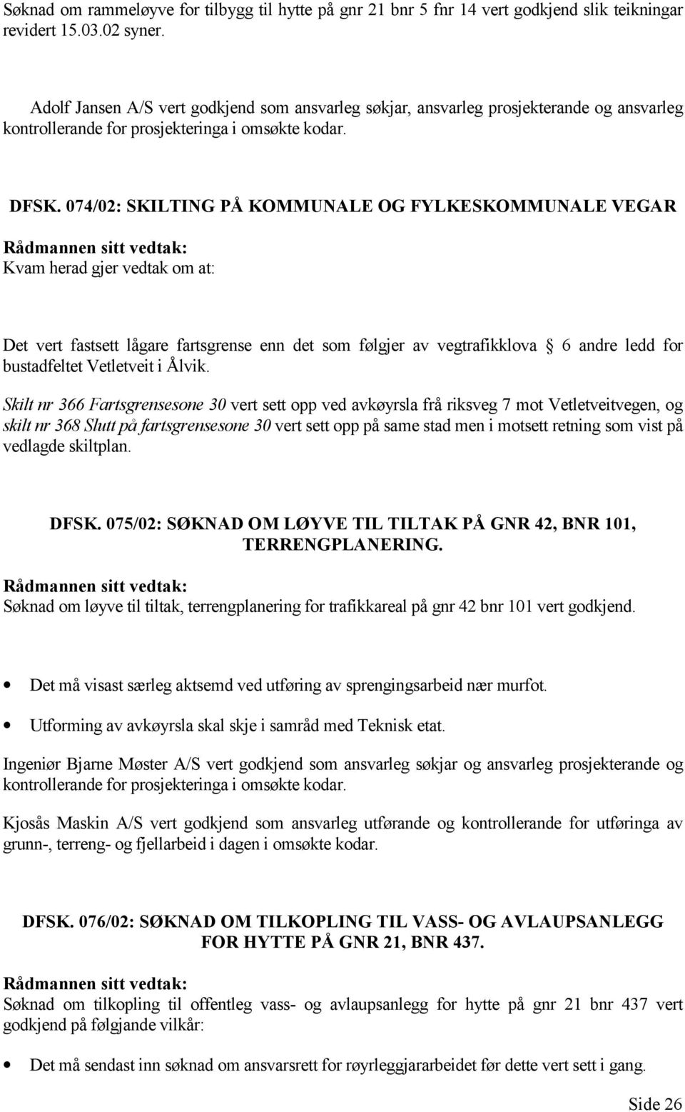 074/02: SKILTING PÅ KOMMUNALE OG FYLKESKOMMUNALE VEGAR Kvam herad gjer vedtak om at: Det vert fastsett lågare fartsgrense enn det som følgjer av vegtrafikklova 6 andre ledd for bustadfeltet