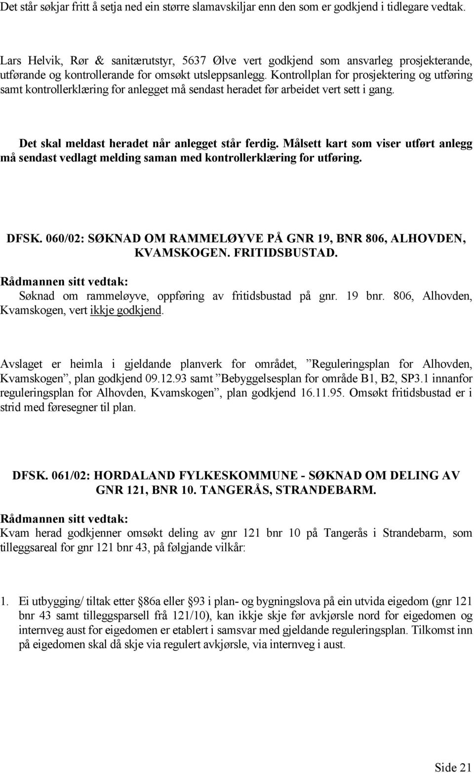 Kontrollplan for prosjektering og utføring samt kontrollerklæring for anlegget må sendast heradet før arbeidet vert sett i gang. Det skal meldast heradet når anlegget står ferdig.