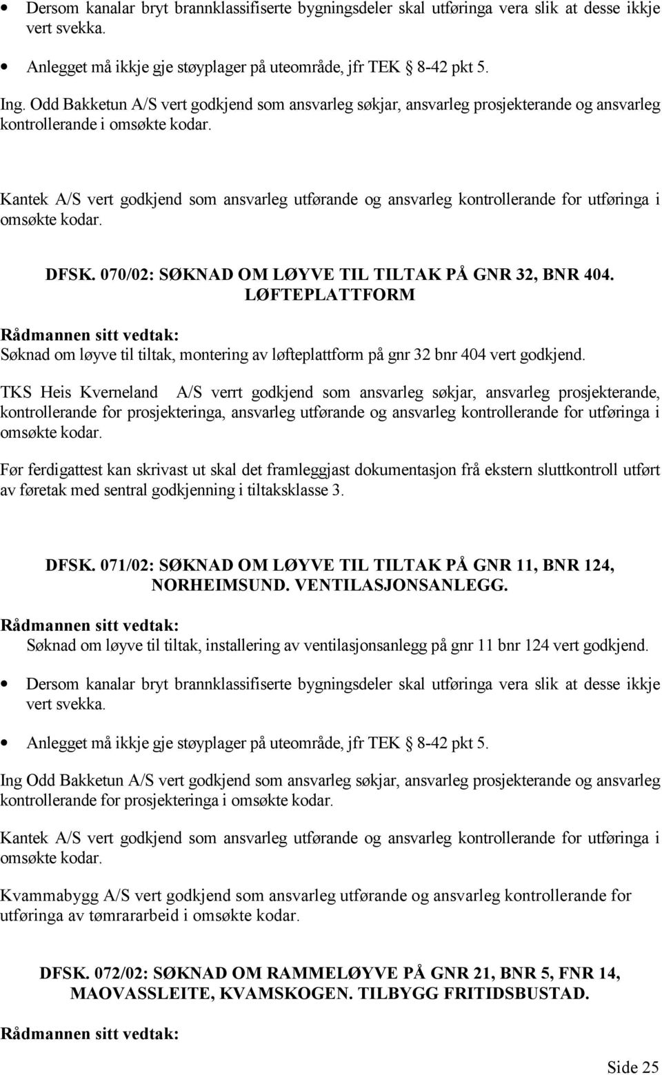 Kantek A/S vert godkjend som ansvarleg utførande og ansvarleg kontrollerande for utføringa i omsøkte kodar. DFSK. 070/02: SØKNAD OM LØYVE TIL TILTAK PÅ GNR 32, BNR 404.