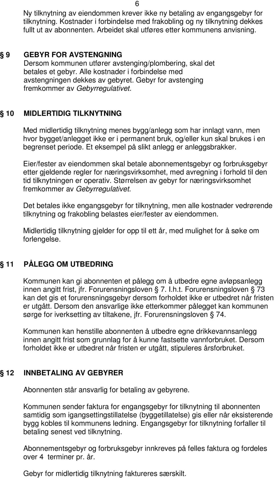 Alle kostnader i forbindelse med avstengningen dekkes av gebyret. Gebyr for avstenging fremkommer av Gebyrregulativet.