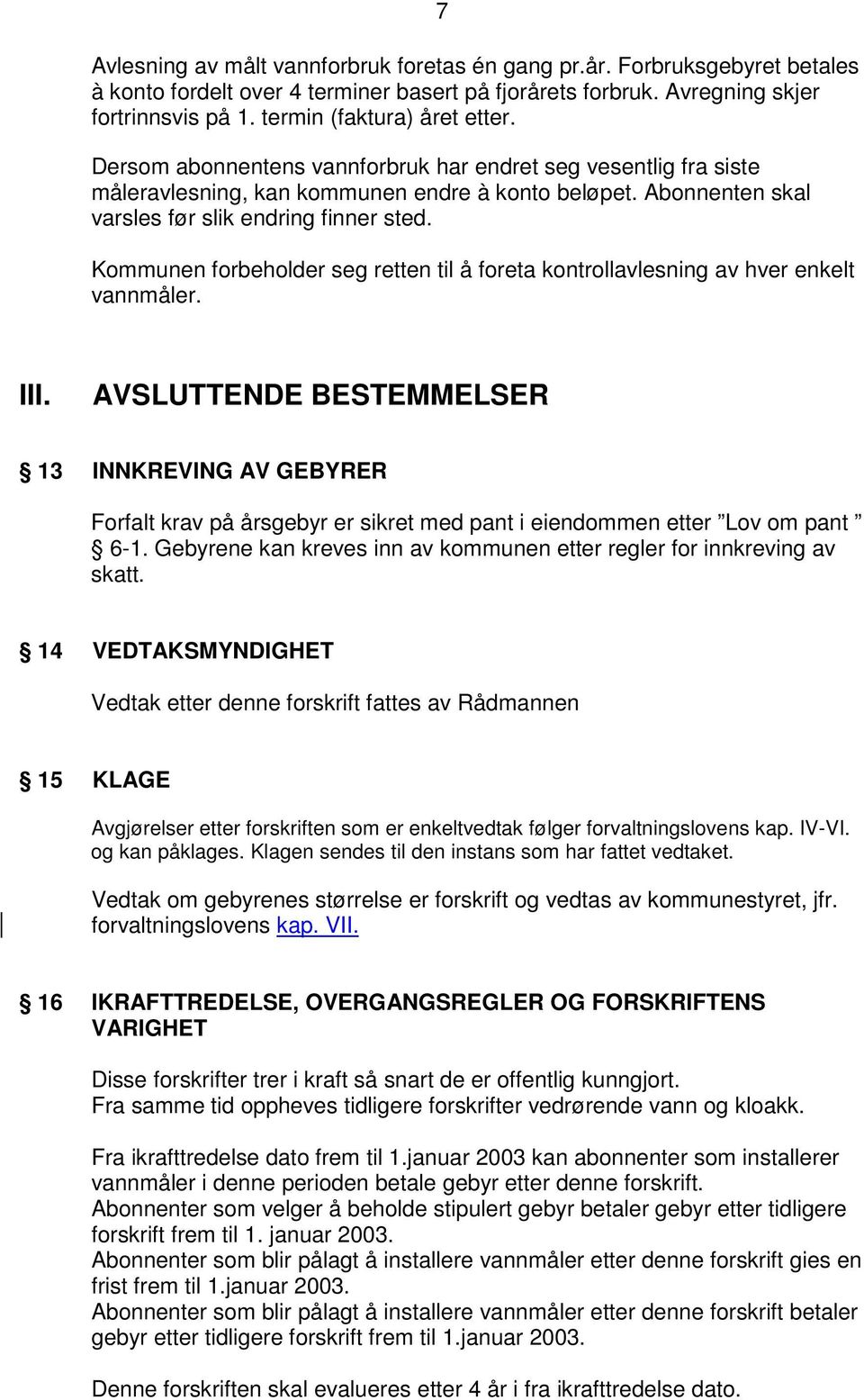 Kommunen forbeholder seg retten til å foreta kontrollavlesning av hver enkelt vannmåler. III.