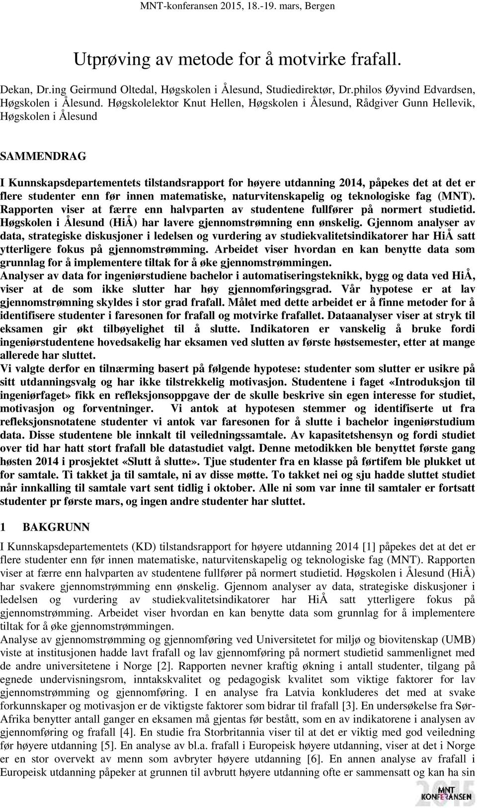 flere studenter enn før innen matematiske, naturvitenskapelig og teknologiske fag (MNT). Rapporten viser at færre enn halvparten av studentene fullfører på normert studietid.