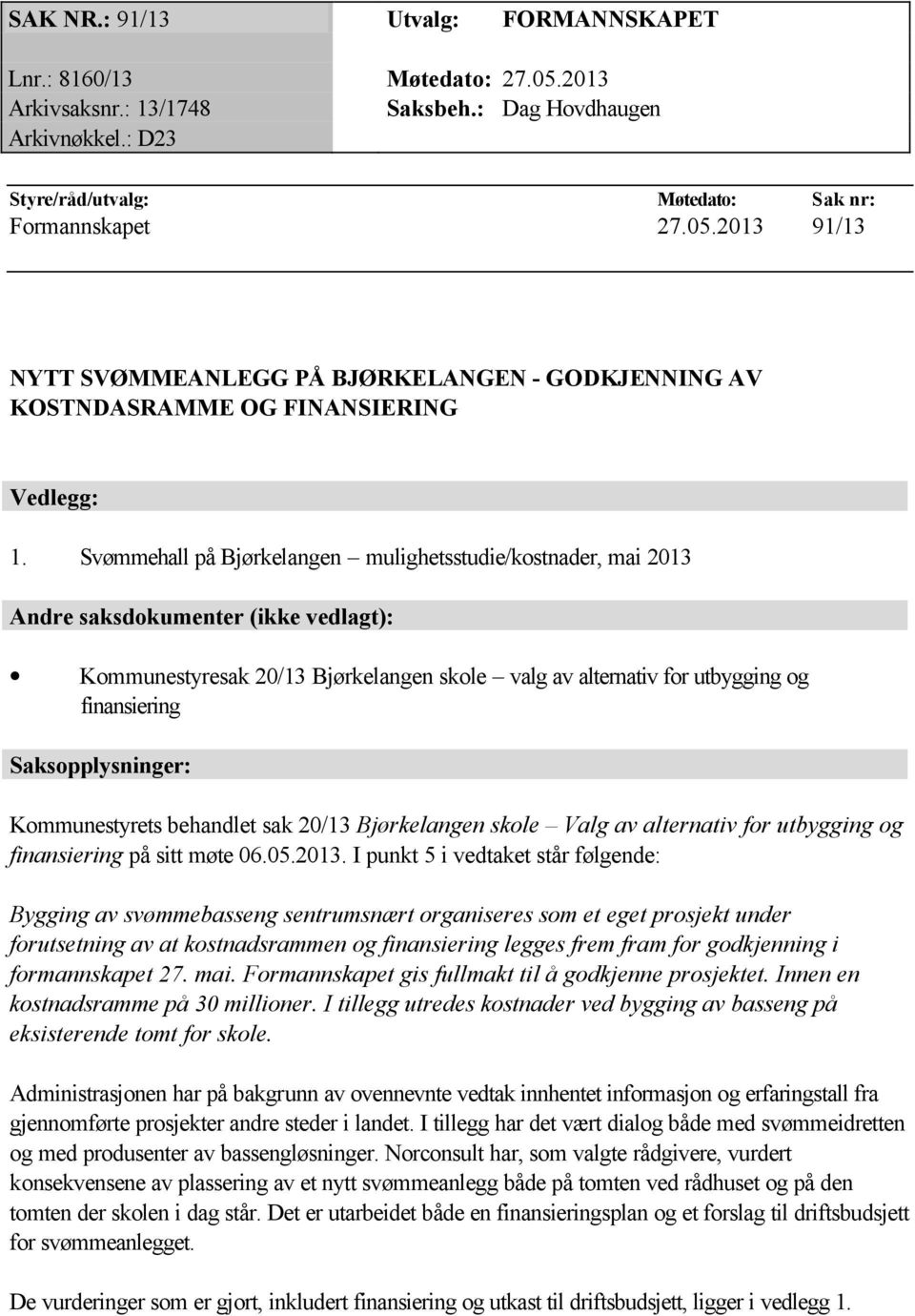 Saksopplysninger: Kommunestyrets behandlet sak 20/13 Bjørkelangen skole Valg av alternativ for utbygging og finansiering på sitt møte 06.05.2013.