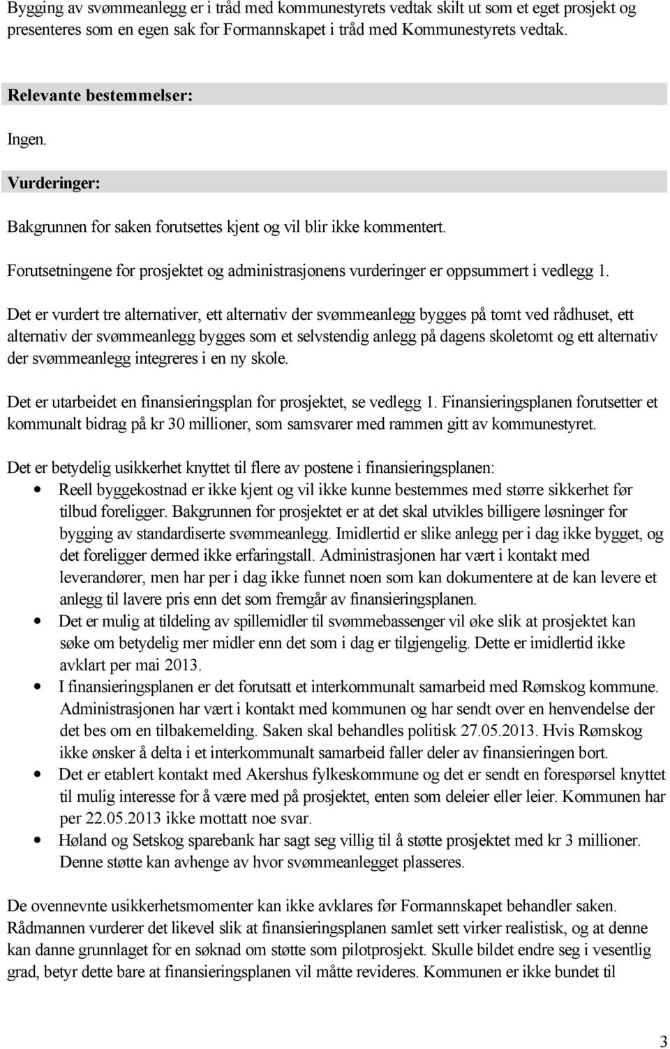 Forutsetningene for prosjektet og administrasjonens vurderinger er oppsummert i vedlegg 1.