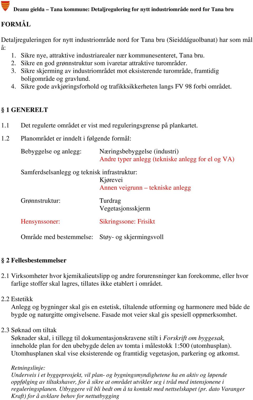 Sikre gode avkjøringsforhold og trafikksikkerheten langs FV 98 forbi området. 1 