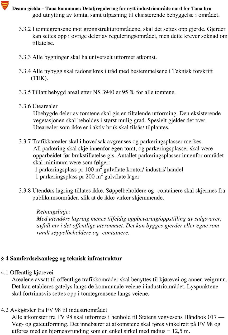 3.3.5 Tillatt bebygd areal etter NS 3940 er 95 % for alle tomtene. 3.3.6 Utearealer Ubebygde deler av tomtene skal gis en tiltalende utforming.