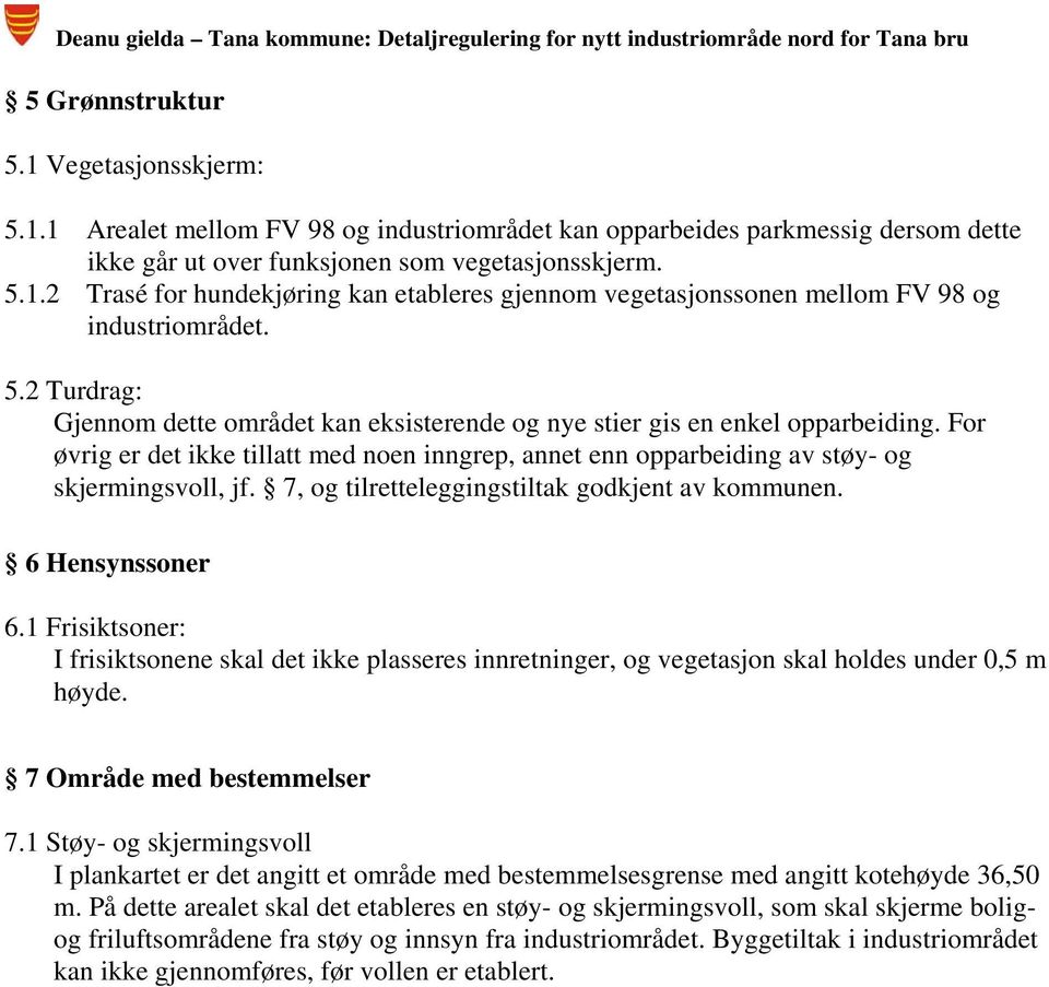 7, og tilretteleggingstiltak godkjent av kommunen. 6 Hensynssoner 6.1 Frisiktsoner: I frisiktsonene skal det ikke plasseres innretninger, og vegetasjon skal holdes under 0,5 m høyde.