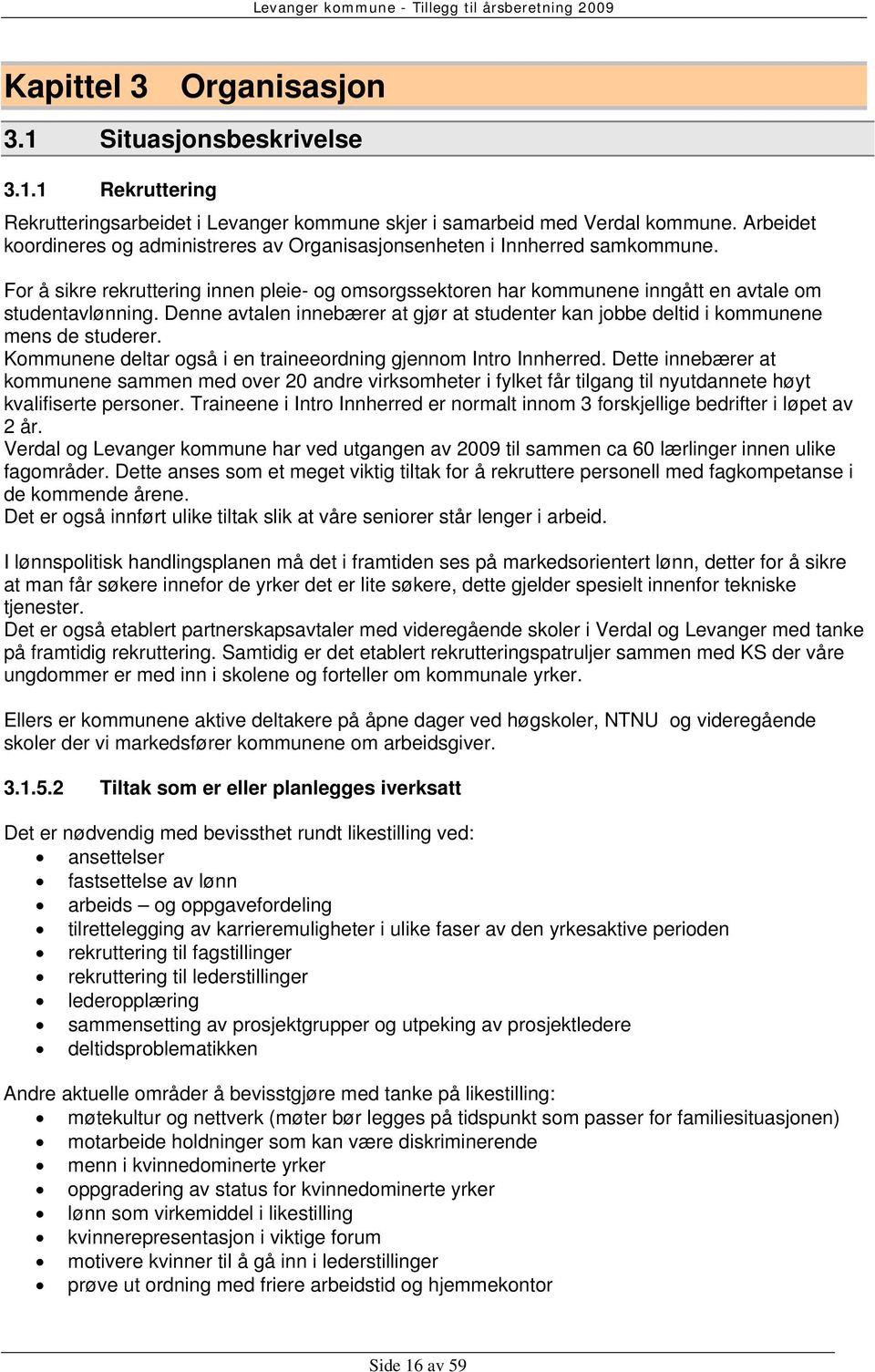 Denne avtalen innebærer at gjør at studenter kan jobbe deltid i kommunene mens de studerer. Kommunene deltar også i en traineeordning gjennom Intro Innherred.