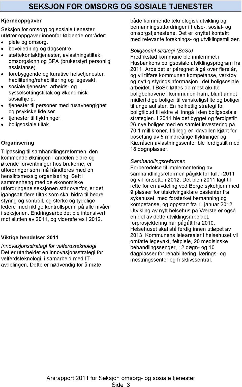 sosiale tjenester, arbeids- og sysselsettingstiltak og økonomisk sosialhjelp. tjenester til personer med rusavhengighet og psykiske lidelser. tjenester til flyktninger. boligsosiale tiltak.