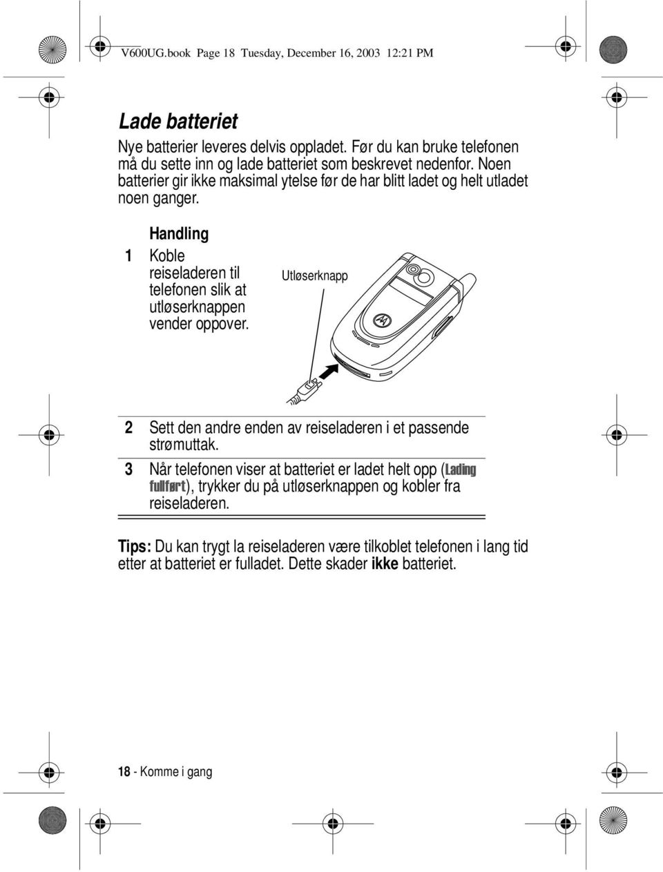 Handling 1 Koble reiseladeren til telefonen slik at utløserknappen vender oppover. Utløserknapp 2 Sett den andre enden av reiseladeren i et passende strømuttak.