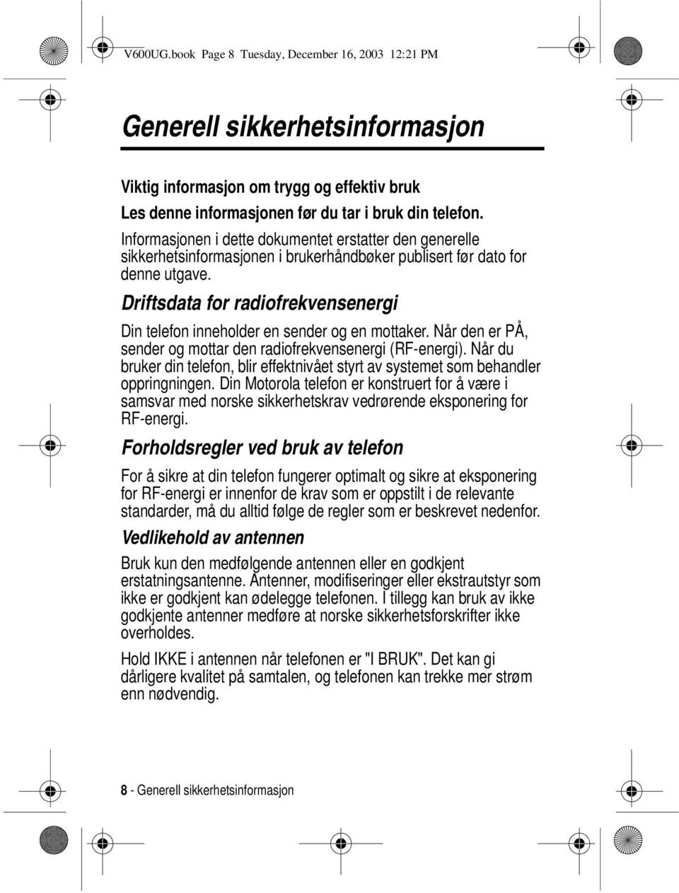 Driftsdata for radiofrekvensenergi Din telefon inneholder en sender og en mottaker. Når den er PÅ, sender og mottar den radiofrekvensenergi (RF-energi).