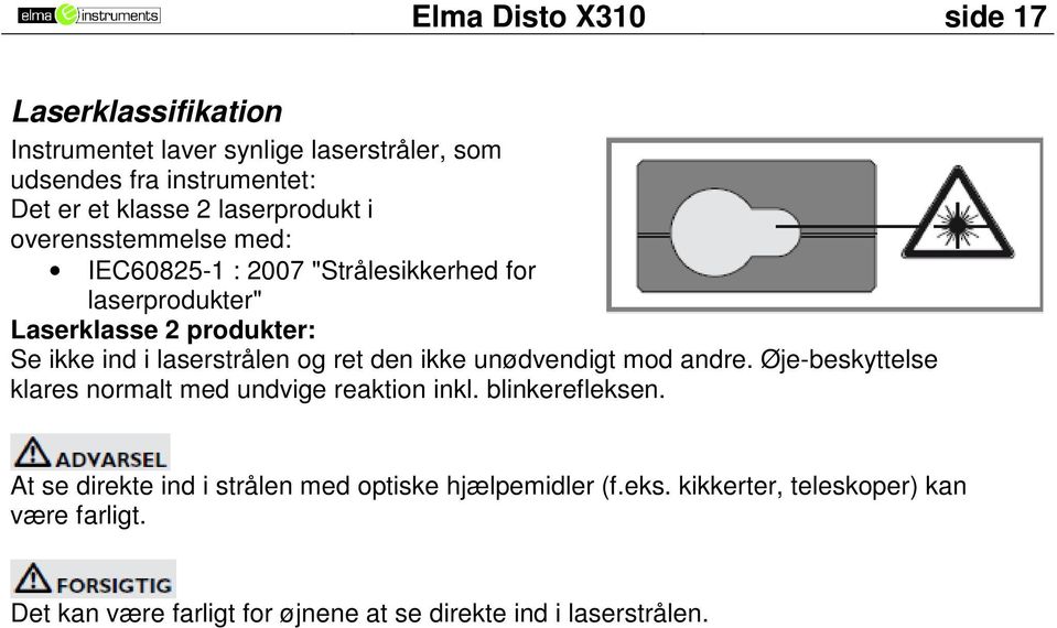 laserstrålen og ret den ikke unødvendigt mod andre. Øje-beskyttelse klares normalt med undvige reaktion inkl. blinkerefleksen.