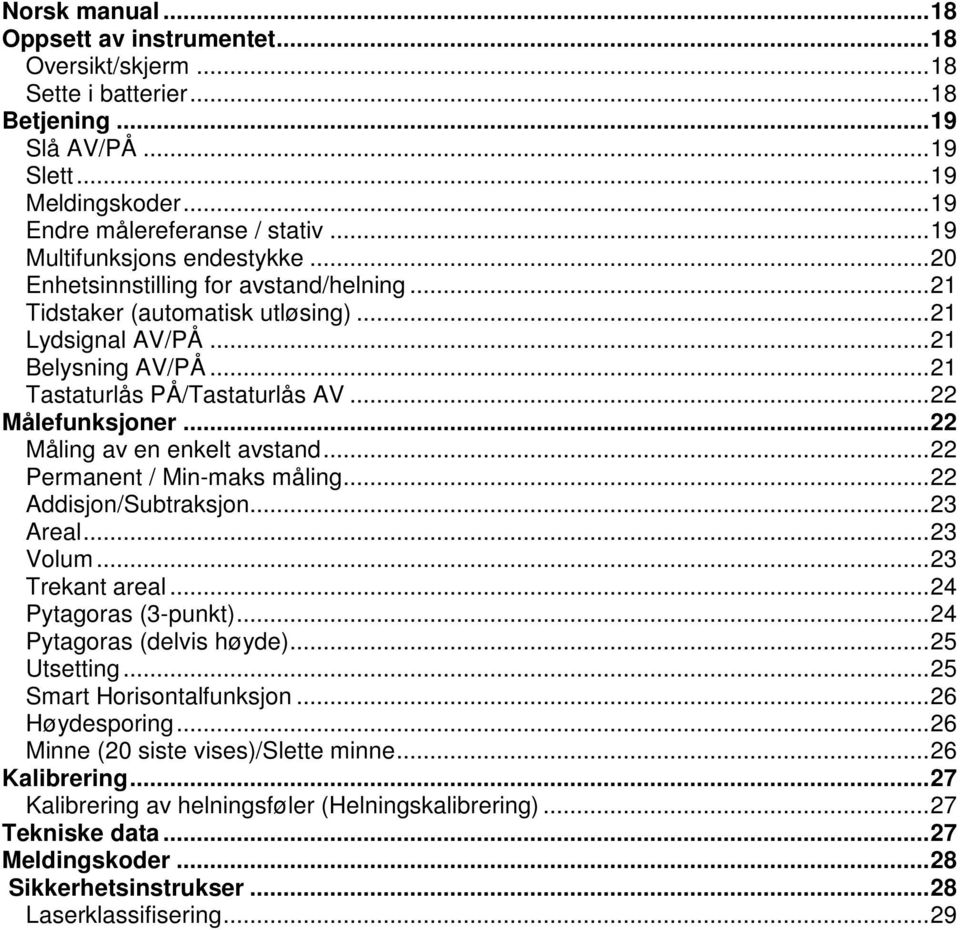 .. 22 Målefunksjoner... 22 Måling av en enkelt avstand... 22 Permanent / Min-maks måling... 22 Addisjon/Subtraksjon... 23 Areal... 23 Volum... 23 Trekant areal... 24 Pytagoras (3-punkt).