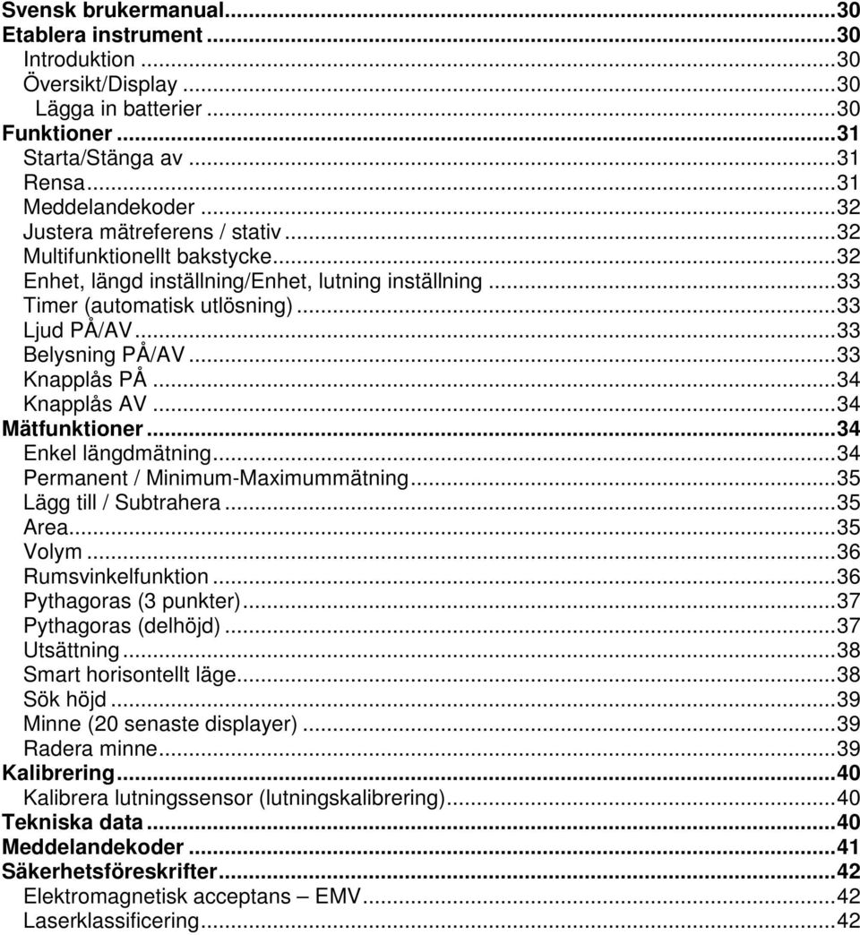 .. 33 Knapplås PÅ... 34 Knapplås AV... 34 Mätfunktioner... 34 Enkel längdmätning... 34 Permanent / Minimum-Maximummätning... 35 Lägg till / Subtrahera... 35 Area... 35 Volym... 36 Rumsvinkelfunktion.