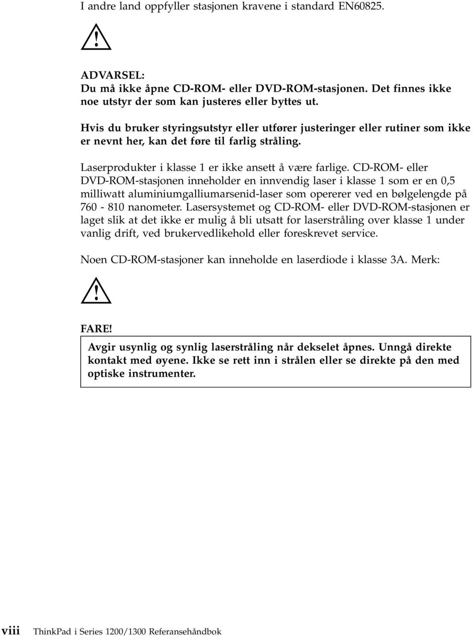 CD-ROM- eller DVD-ROM-stasjonen inneholder en innvendig laser i klasse 1 som er en 0,5 milliwatt aluminiumgalliumarsenid-laser som opererer ved en bølgelengde på 760-810 nanometer.