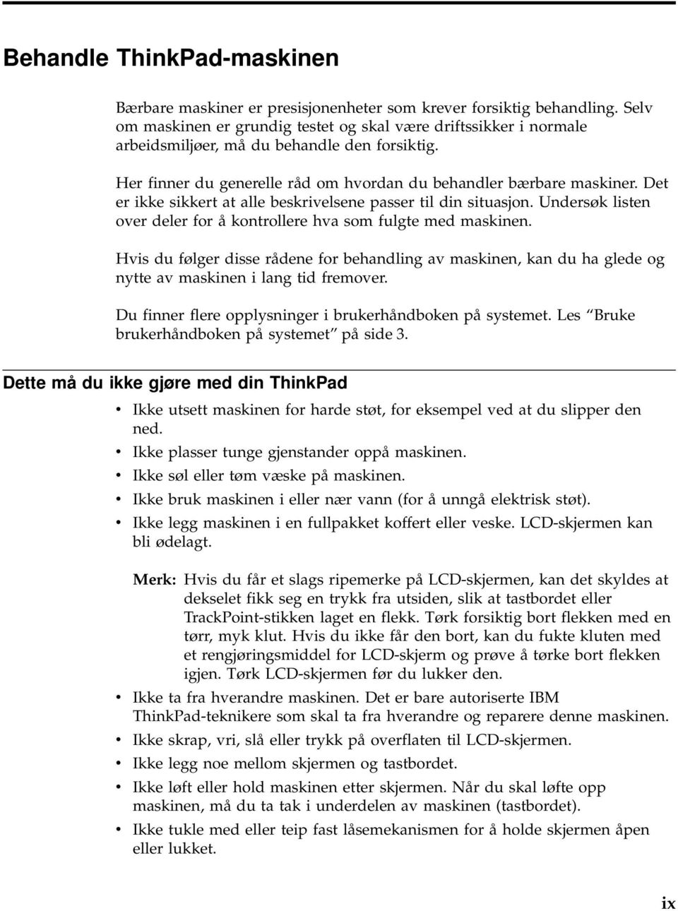 Det er ikke sikkert at alle beskrivelsene passer til din situasjon. Undersøk listen over deler for å kontrollere hva som fulgte med maskinen.