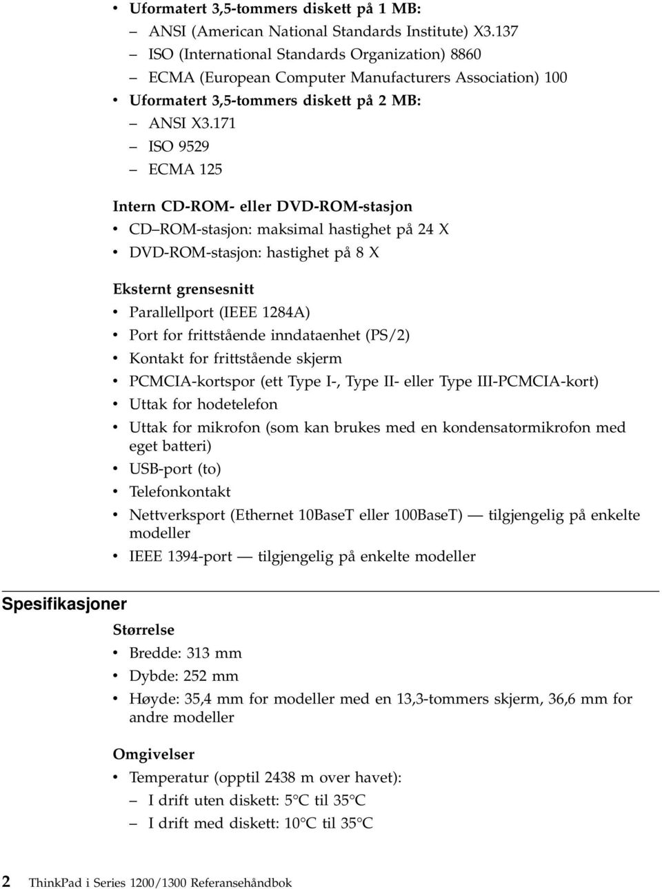 171 ISO 9529 ECMA 125 Intern CD-ROM- eller DVD-ROM-stasjon v CD ROM-stasjon: maksimal hastighet på 24 X v DVD-ROM-stasjon: hastighet på 8X Eksternt grensesnitt v Parallellport (IEEE 1284A) v Port for