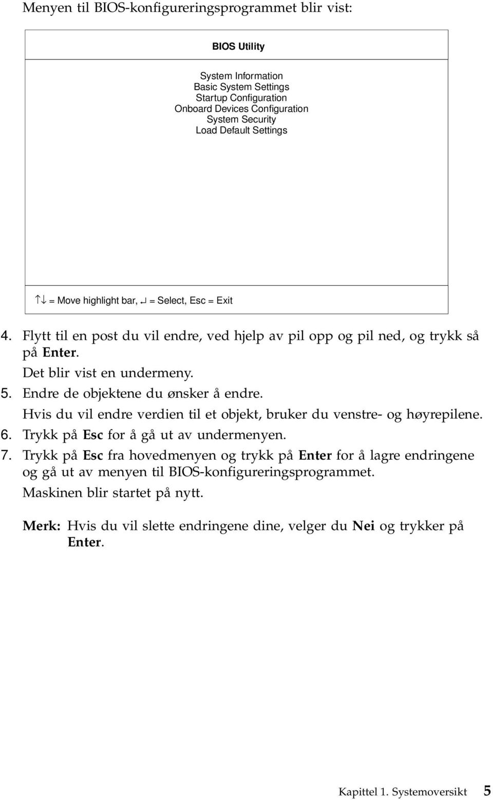 Endre de objektene du ønsker å endre. Hvis du vil endre verdien til et objekt, bruker du venstre- og høyrepilene. 6. Trykk på Esc for å gå ut av undermenyen. 7.