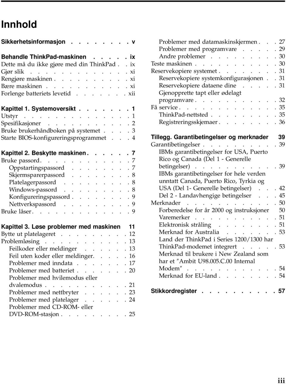 ... 3 Starte BIOS-konfigureringsprogrammet... 4 Kapittel 2. Beskytte maskinen...... 7 Bruke passord............ 7 Oppstartingspassord........ 7 Skjermsparerpassord........ 8 Platelagerpassord.