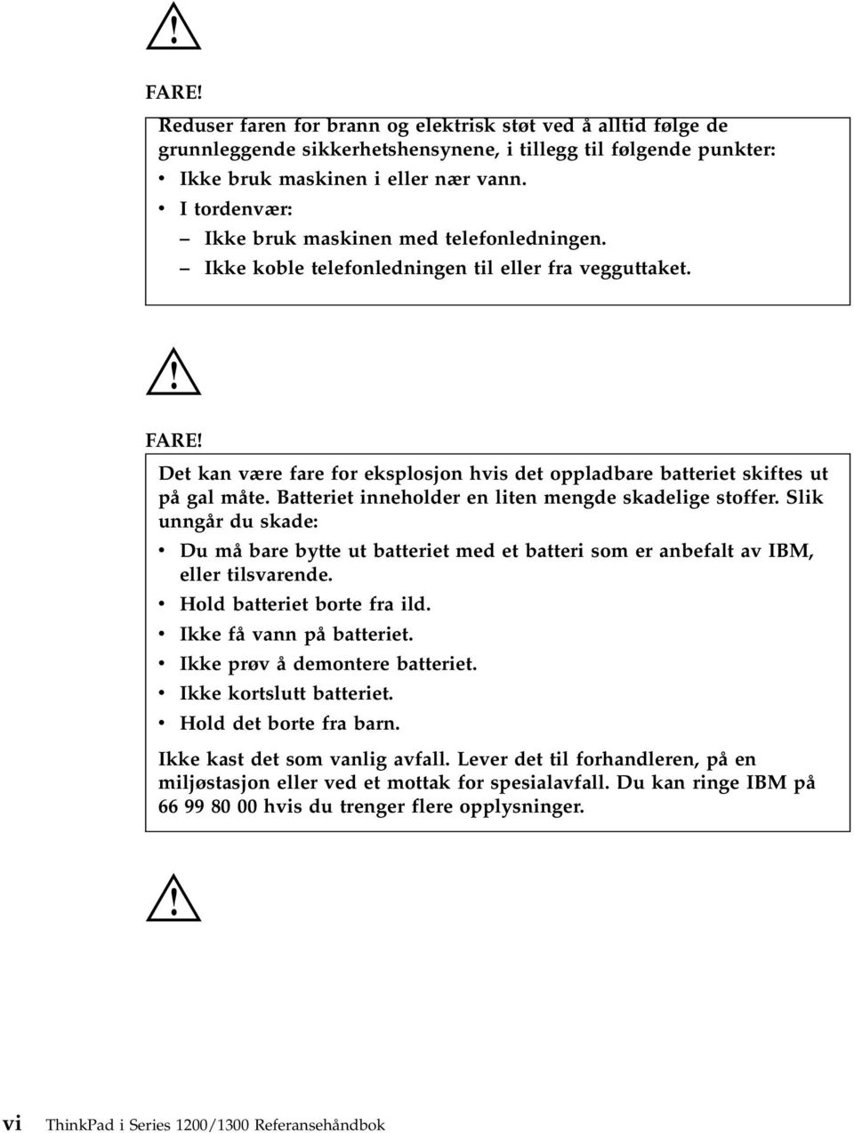 Det kan være fare for eksplosjon hvis det oppladbare batteriet skiftes ut på gal måte. Batteriet inneholder en liten mengde skadelige stoffer.