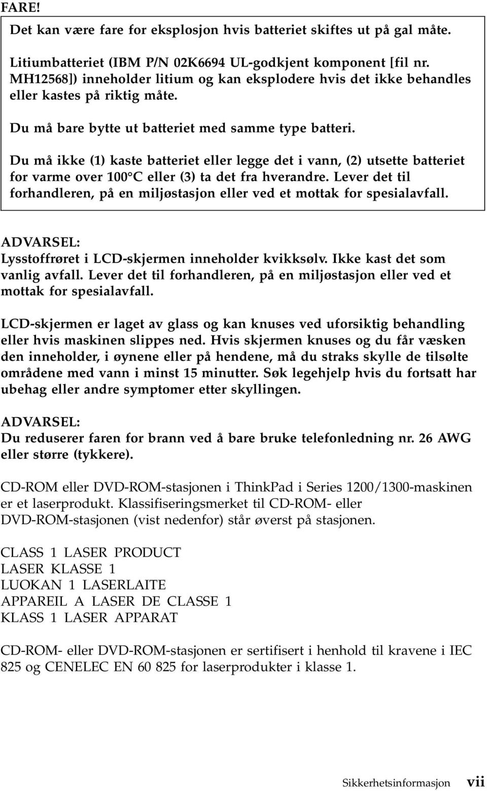 Du må ikke (1) kaste batteriet eller legge det i vann, (2) utsette batteriet for varme over 100 C eller (3) ta det fra hverandre.