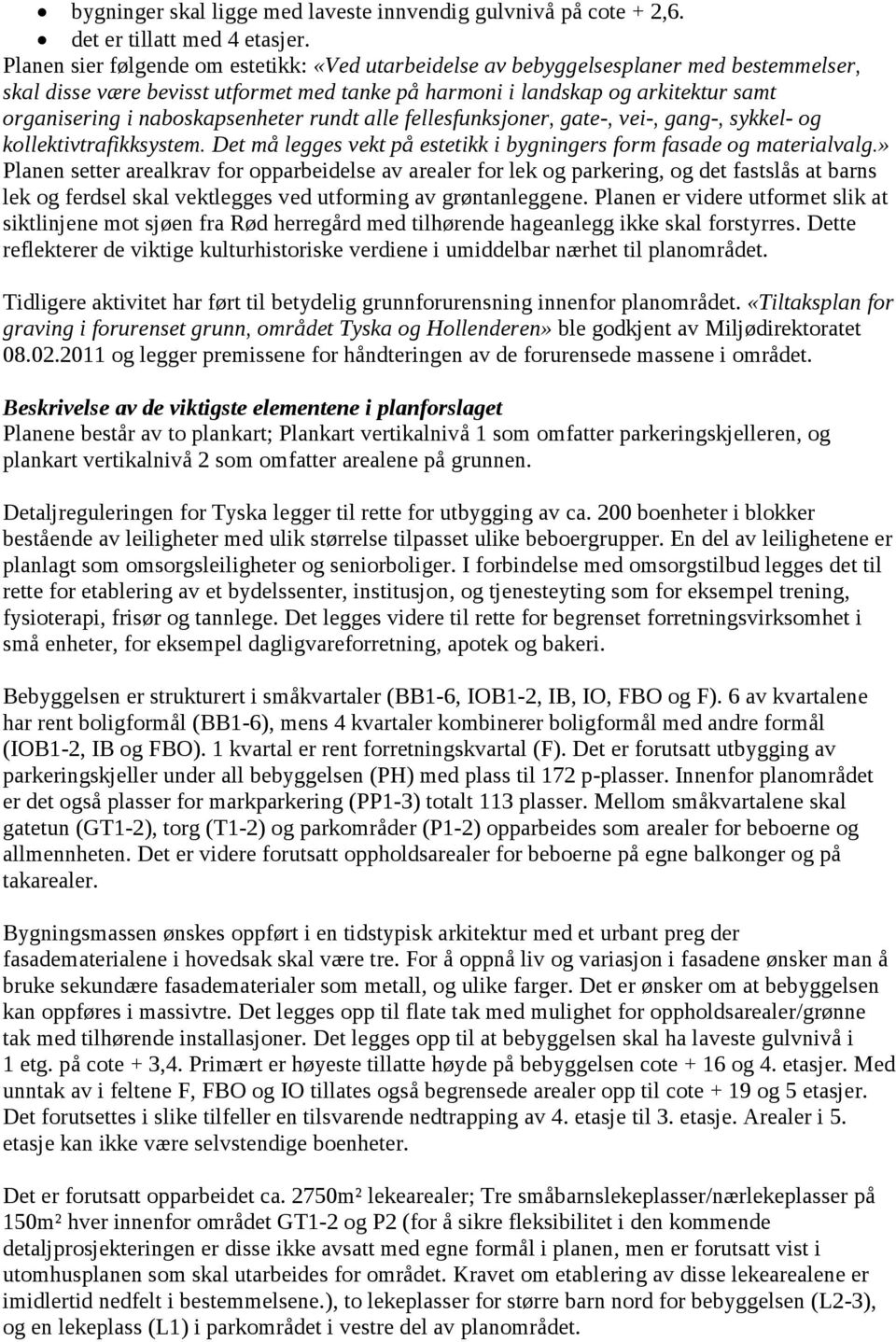 naboskapsenheter rundt alle fellesfunksjoner, gate-, vei-, gang-, sykkel- og kollektivtrafikksystem. Det må legges vekt på estetikk i bygningers form fasade og materialvalg.