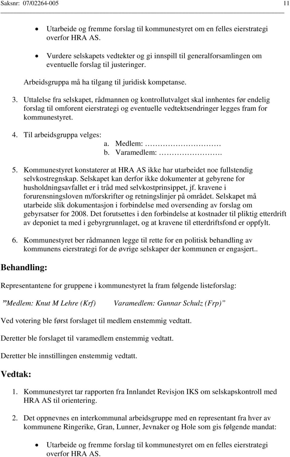 Uttalelse fra selskapet, rådmannen og kontrollutvalget skal innhentes før endelig forslag til omforent eierstrategi og eventuelle vedtektsendringer legges fram for kommunestyret. 4.