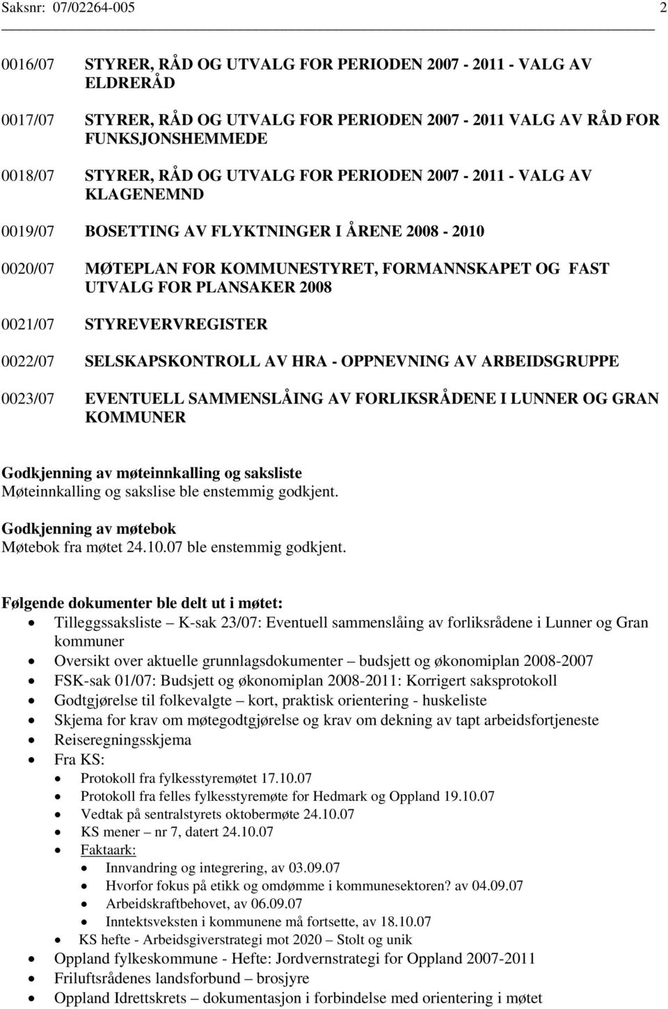 0021/07 STYREVERVREGISTER 0022/07 SELSKAPSKONTROLL AV HRA - OPPNEVNING AV ARBEIDSGRUPPE 0023/07 EVENTUELL SAMMENSLÅING AV FORLIKSRÅDENE I LUNNER OG GRAN KOMMUNER Godkjenning av møteinnkalling og