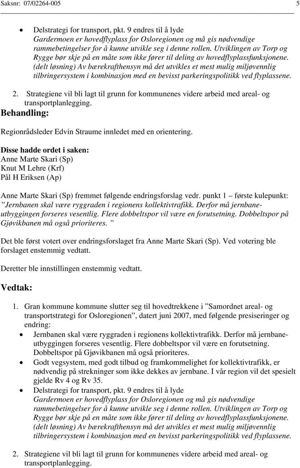 (delt løsning) Av bærekrafthensyn må det utvikles et mest mulig miljøvennlig tilbringersystem i kombinasjon med en bevisst parkeringspolitikk ved flyplassene. 2.