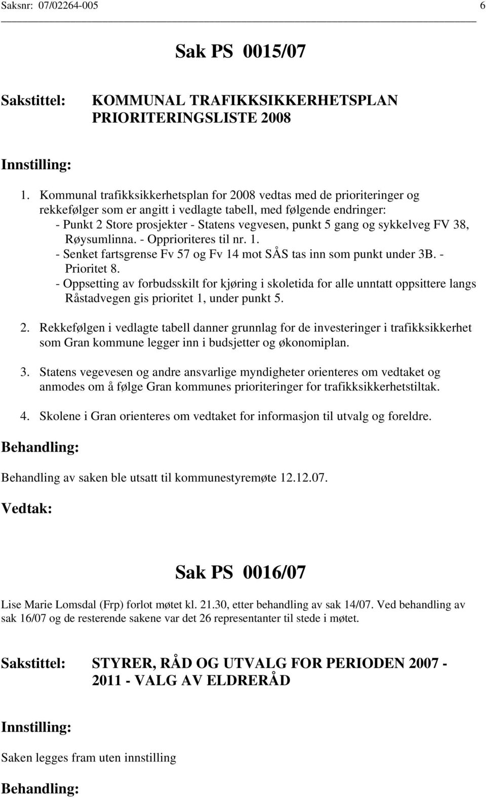 gang og sykkelveg FV 38, Røysumlinna. - Opprioriteres til nr. 1. - Senket fartsgrense Fv 57 og Fv 14 mot SÅS tas inn som punkt under 3B. - Prioritet 8.