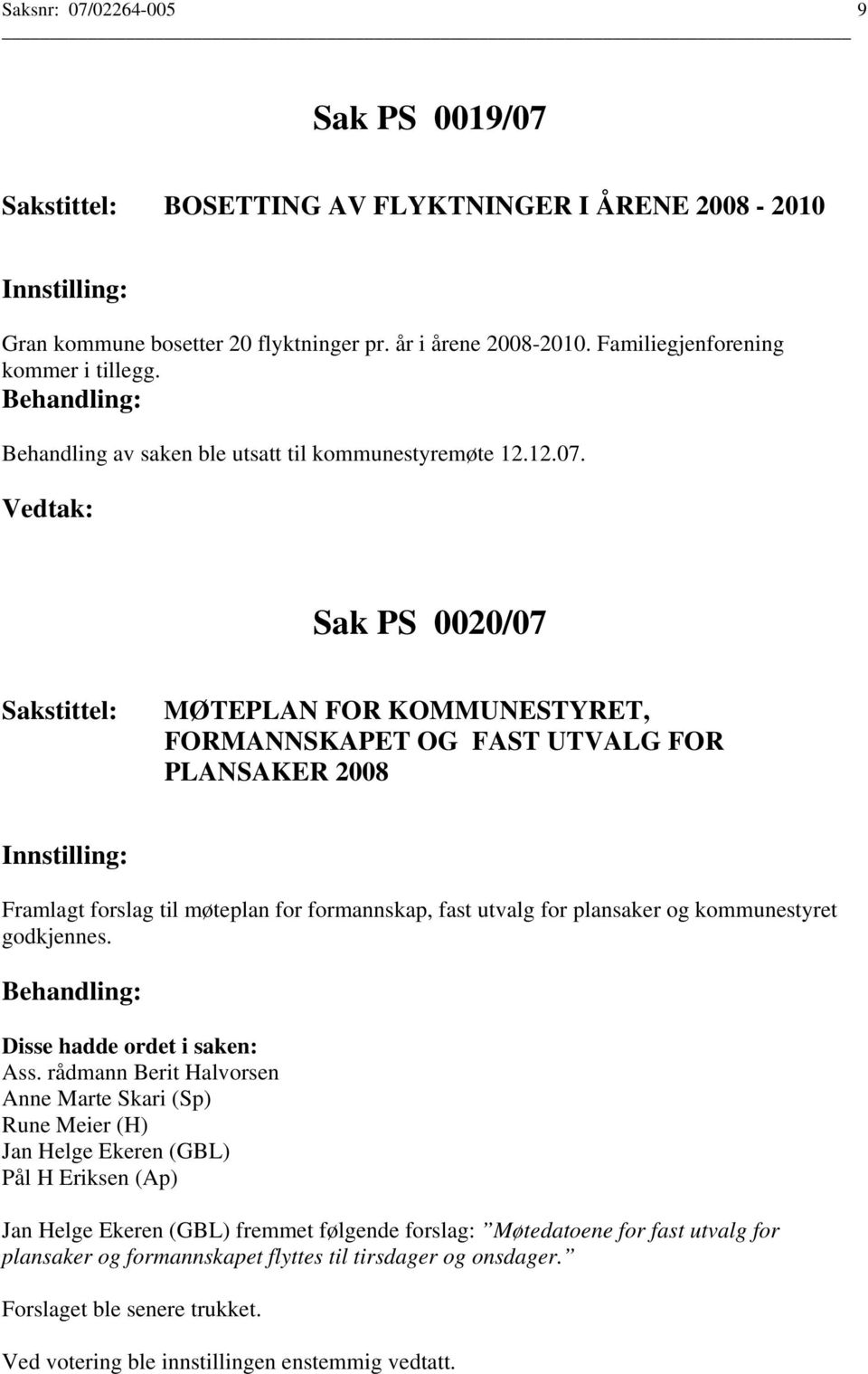 Sak PS 0020/07 MØTEPLAN FOR KOMMUNESTYRET, FORMANNSKAPET OG FAST UTVALG FOR PLANSAKER 2008 Framlagt forslag til møteplan for formannskap, fast utvalg for plansaker og kommunestyret godkjennes.